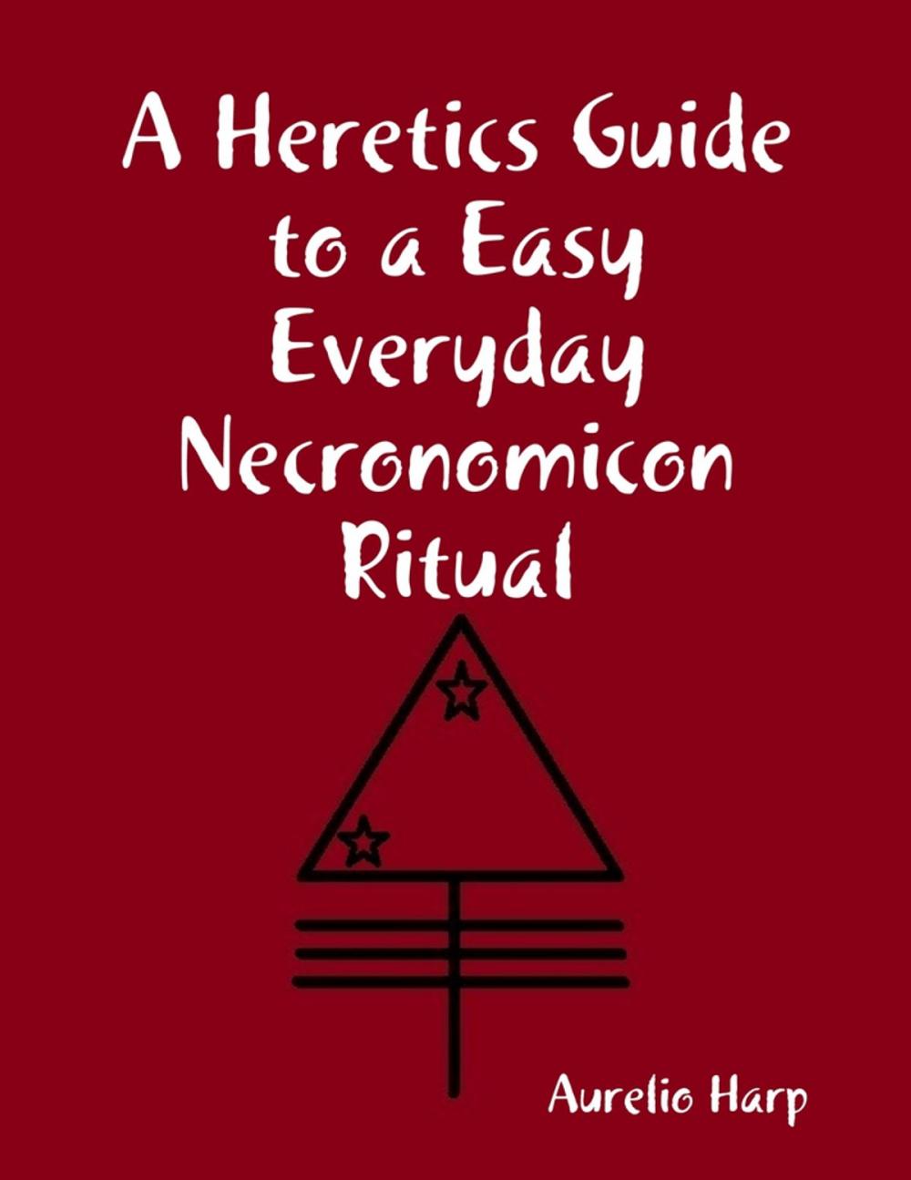 Big bigCover of A Heretics Guide to a Easy Everyday Necronomicon Ritual