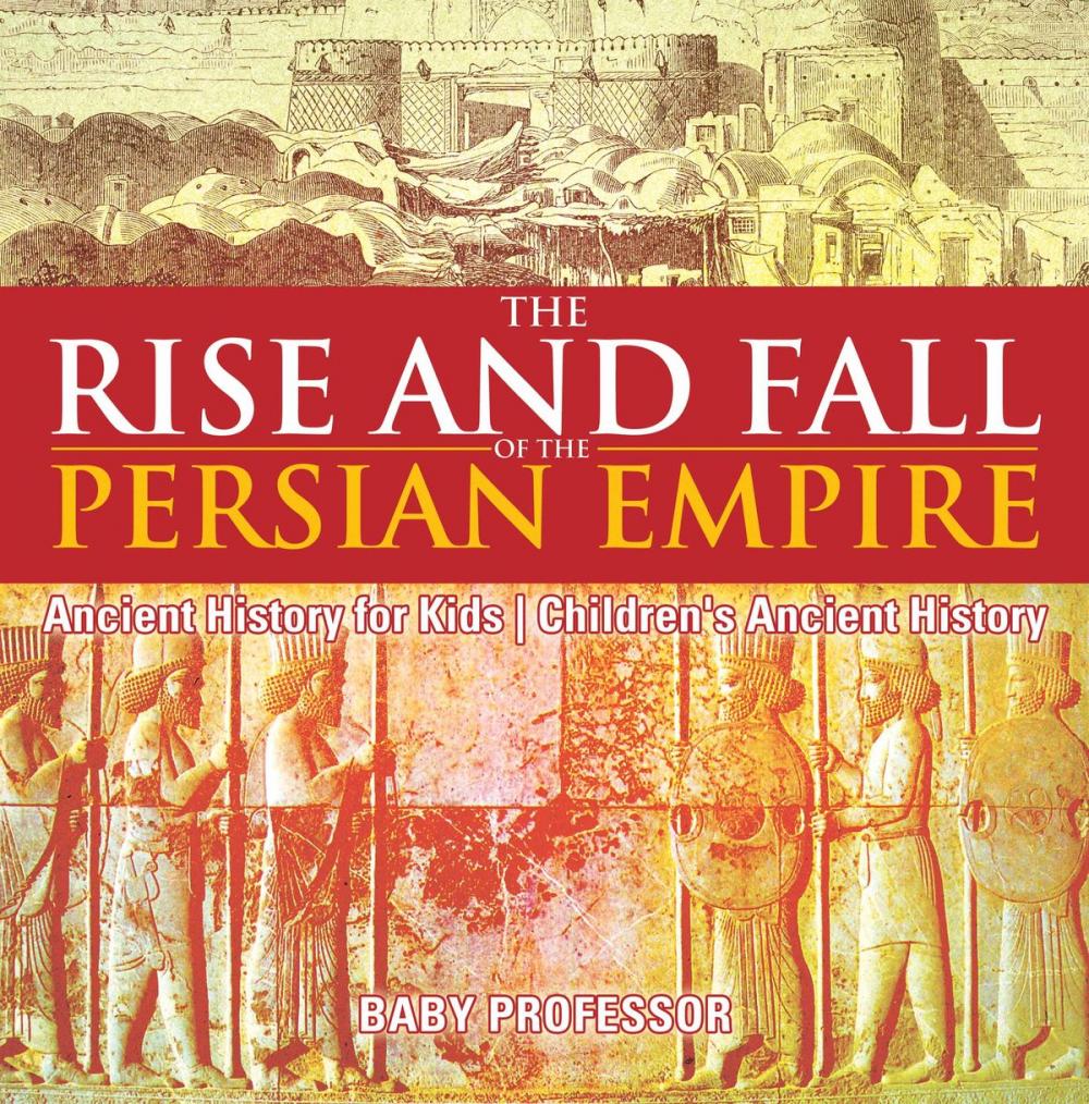Big bigCover of The Rise and Fall of the Persian Empire - Ancient History for Kids | Children's Ancient History