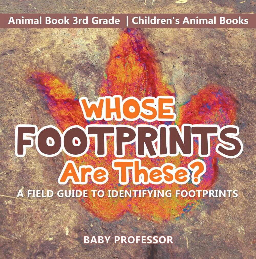 Big bigCover of Whose Footprints Are These? A Field Guide to Identifying Footprints - Animal Book 3rd Grade | Children's Animal Books