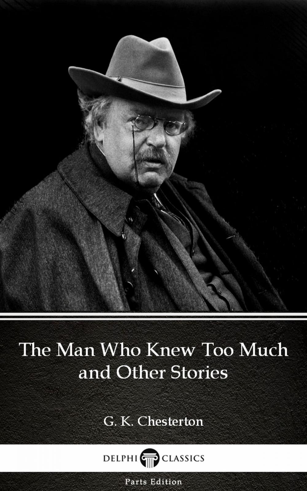 Big bigCover of The Man Who Knew Too Much and Other Stories by G. K. Chesterton (Illustrated)