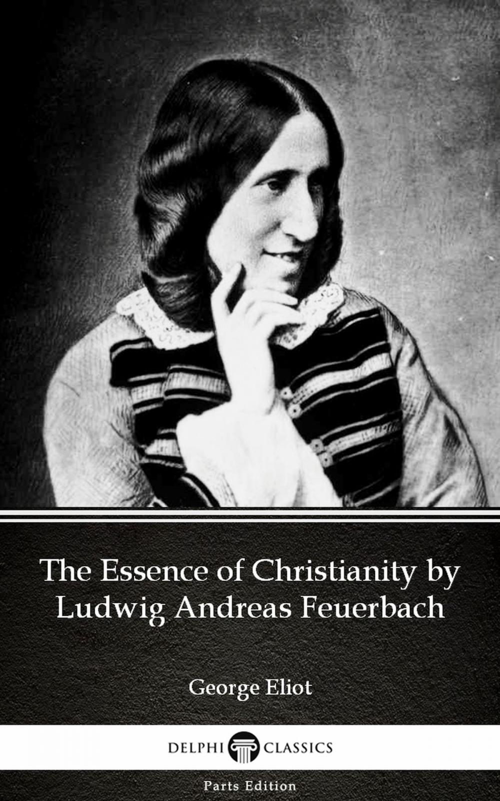 Big bigCover of The Essence of Christianity by Ludwig Andreas Feuerbach by George Eliot - Delphi Classics (Illustrated)