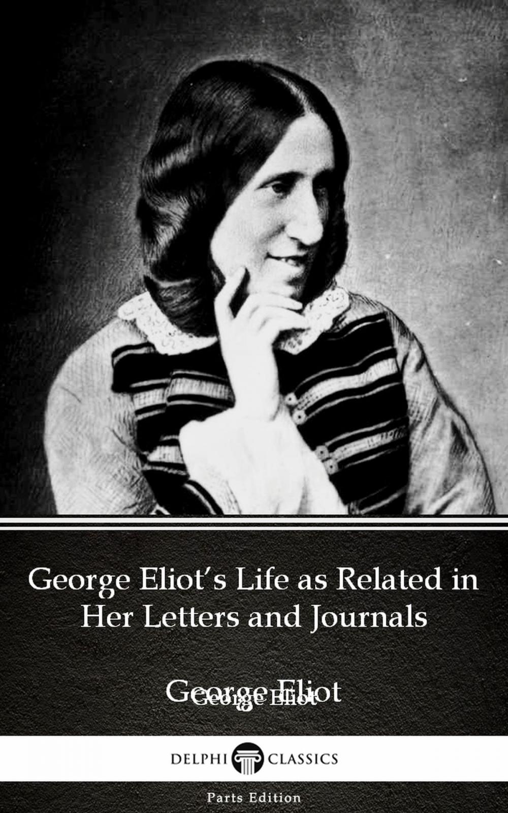 Big bigCover of George Eliot’s Life as Related in Her Letters and Journals by George Eliot - Delphi Classics (Illustrated)