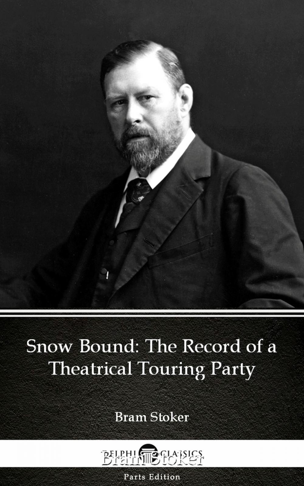 Big bigCover of Snow Bound The Record of a Theatrical Touring Party by Bram Stoker - Delphi Classics (Illustrated)