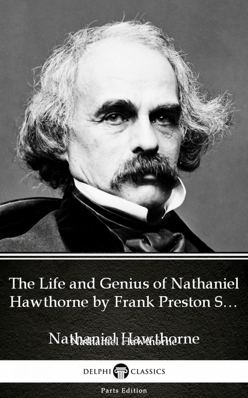 Big bigCover of The Life and Genius of Nathaniel Hawthorne by Frank Preston Stearns by Nathaniel Hawthorne - Delphi Classics (Illustrated)