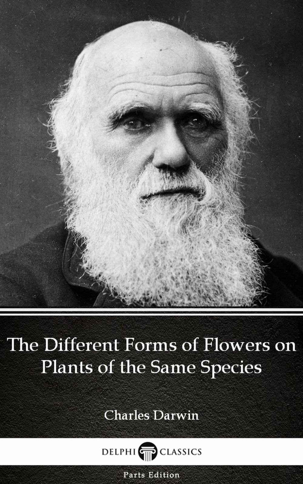 Big bigCover of The Different Forms of Flowers on Plants of the Same Species by Charles Darwin - Delphi Classics (Illustrated)