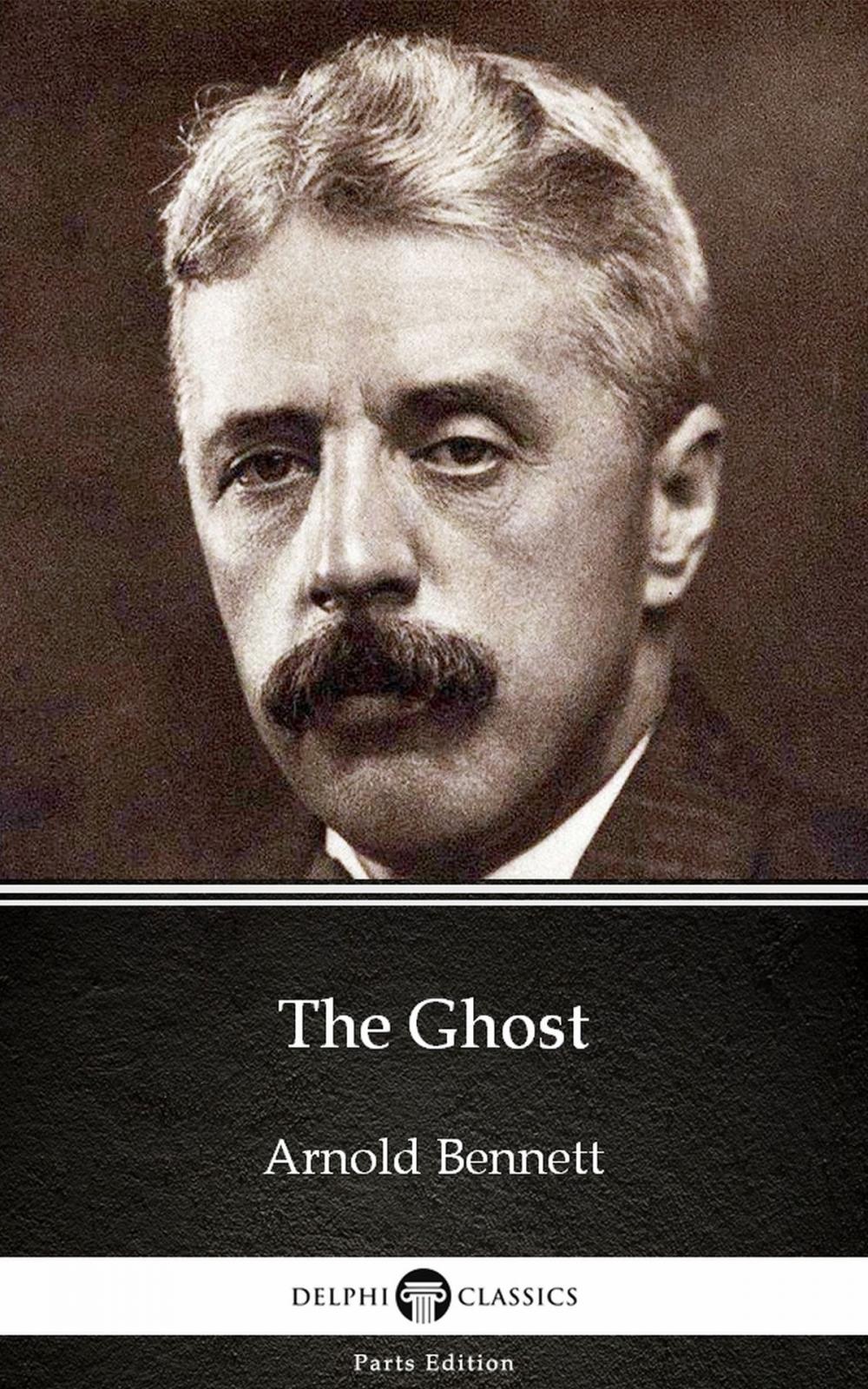 Big bigCover of The Ghost by Arnold Bennett - Delphi Classics (Illustrated)