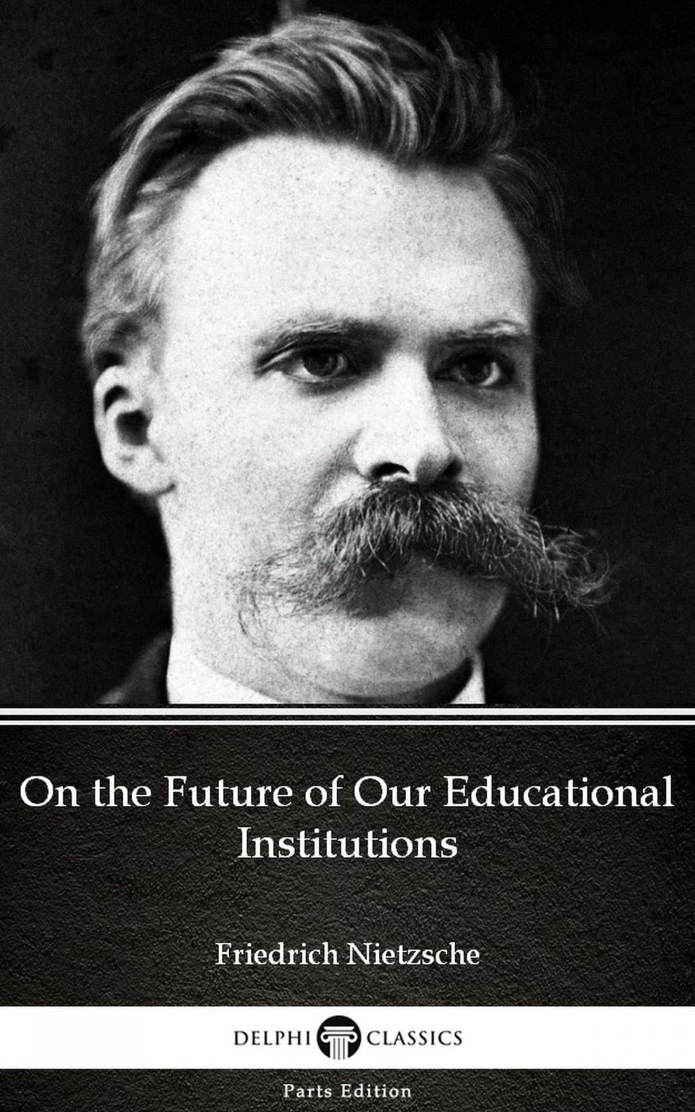 Big bigCover of On the Future of Our Educational Institutions by Friedrich Nietzsche - Delphi Classics (Illustrated)