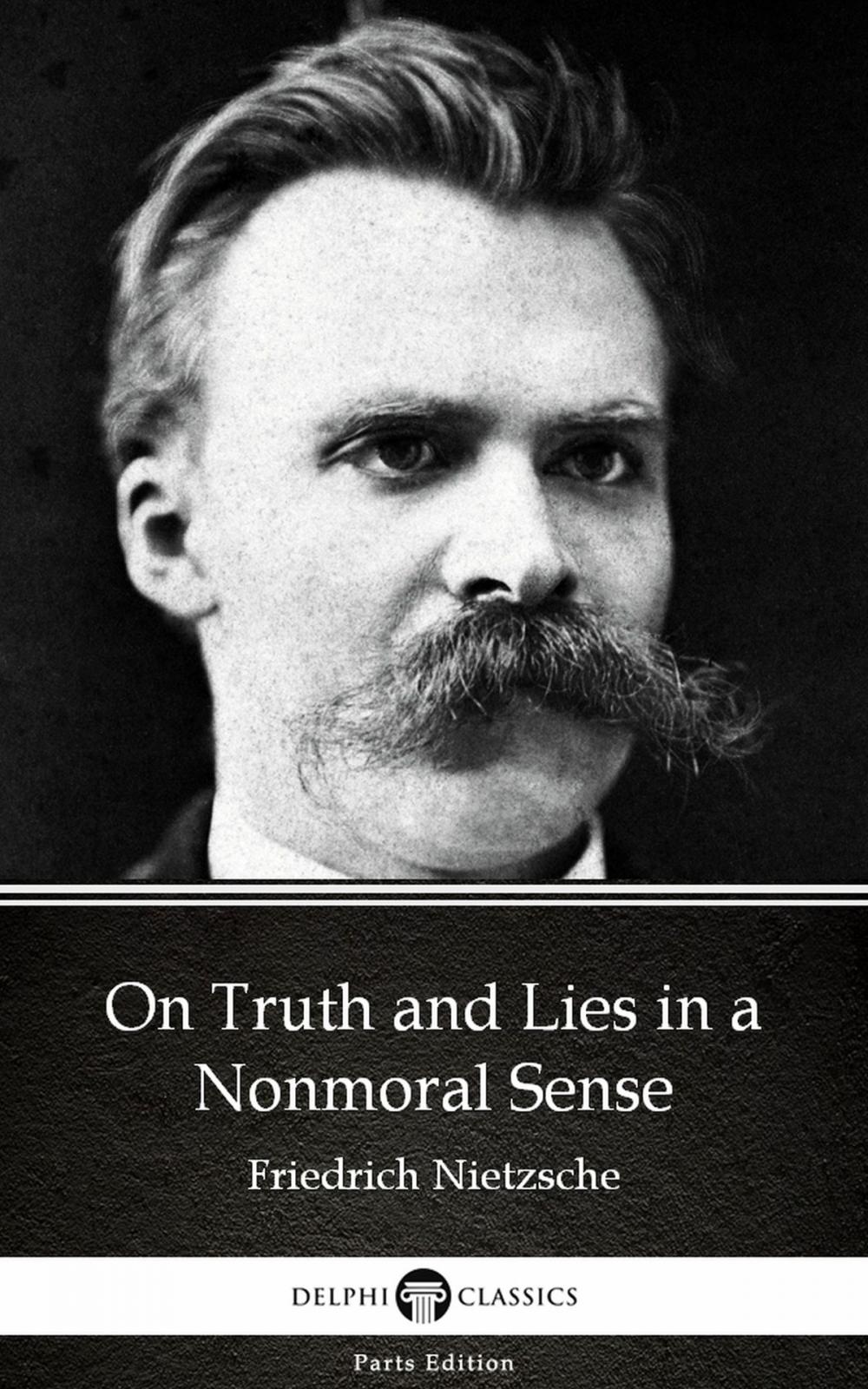 Big bigCover of On Truth and Lies in a Nonmoral Sense by Friedrich Nietzsche - Delphi Classics (Illustrated)