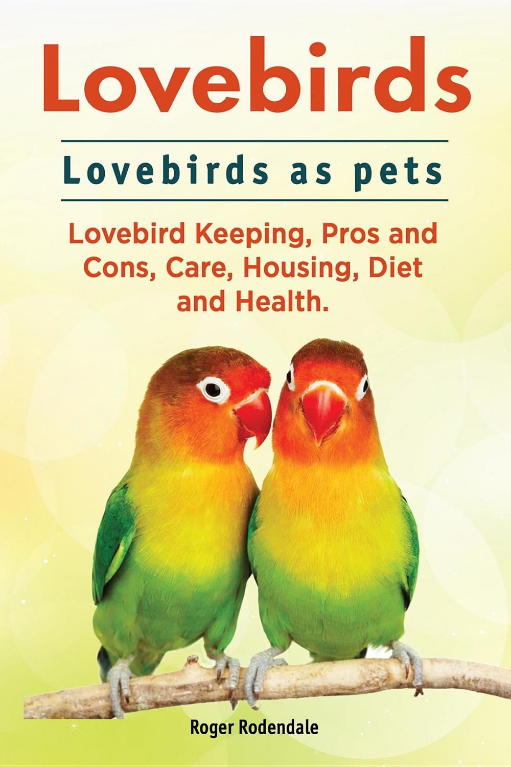Big bigCover of Lovebirds. Lovebirds as pets. Lovebird Keeping, Pros and Cons, Care, Housing, Diet and Health.