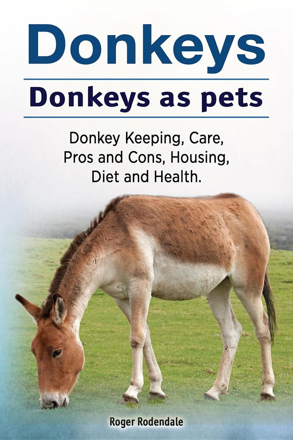 Big bigCover of Donkeys. Donkeys as pets. Donkey Keeping, Care, Pros and Cons, Housing, Diet and Health.