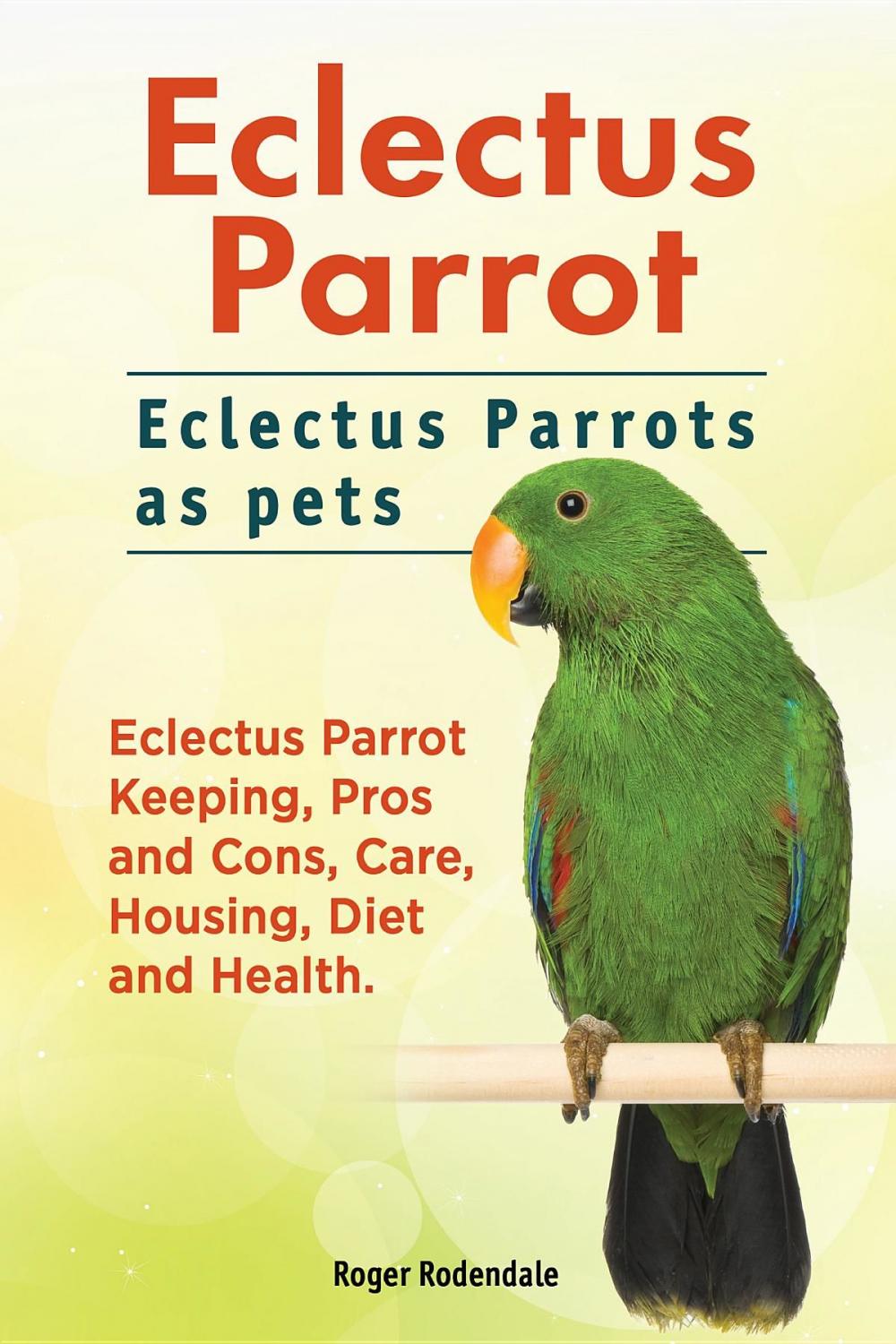 Big bigCover of Eclectus Parrot. Eclectus Parrots as pets. Eclectus Parrot Keeping, Pros and Cons, Care, Housing, Diet and Health.