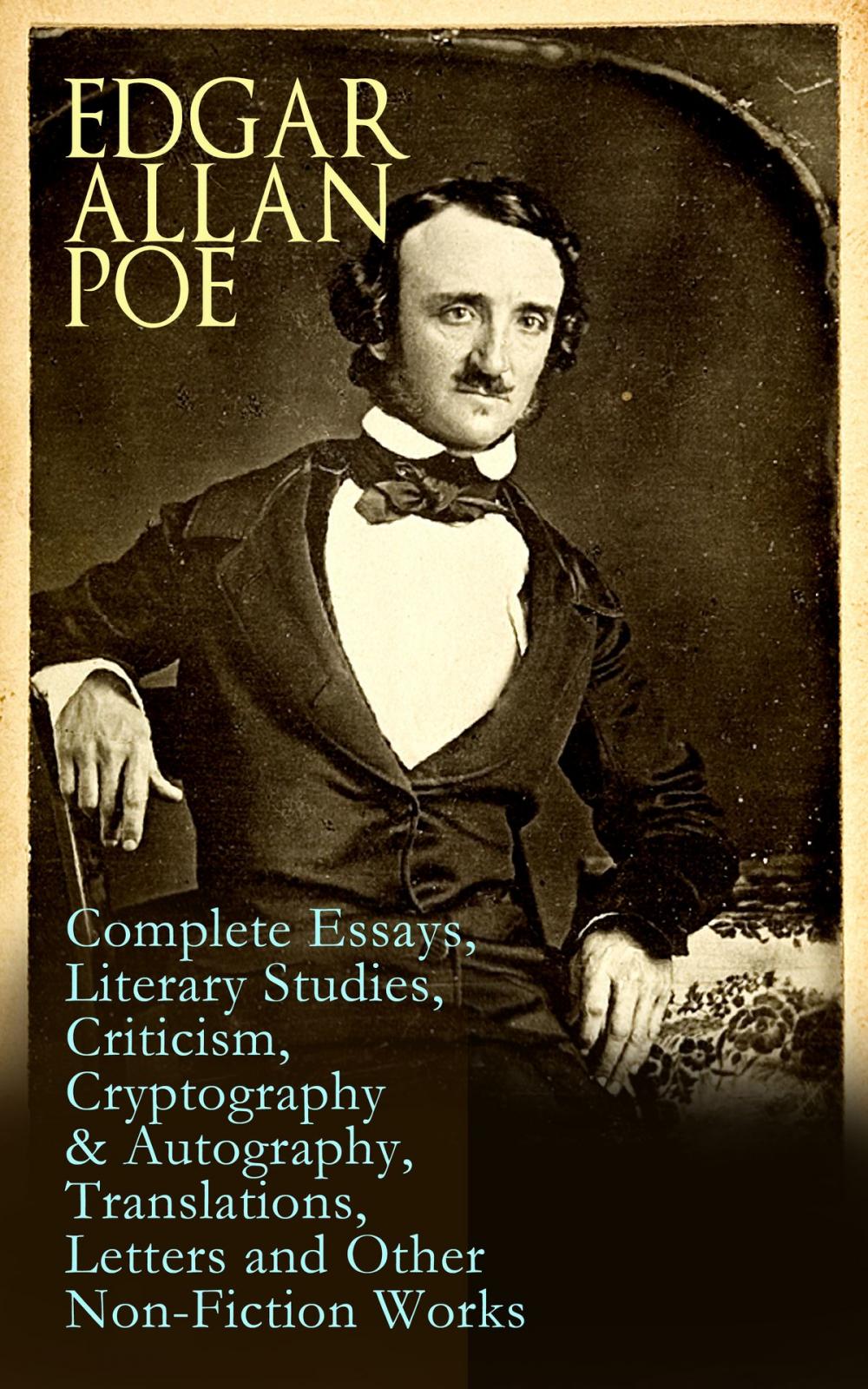 Big bigCover of Edgar Allan Poe: Complete Essays, Literary Studies, Criticism, Cryptography & Autography, Translations, Letters and Other Non-Fiction Works