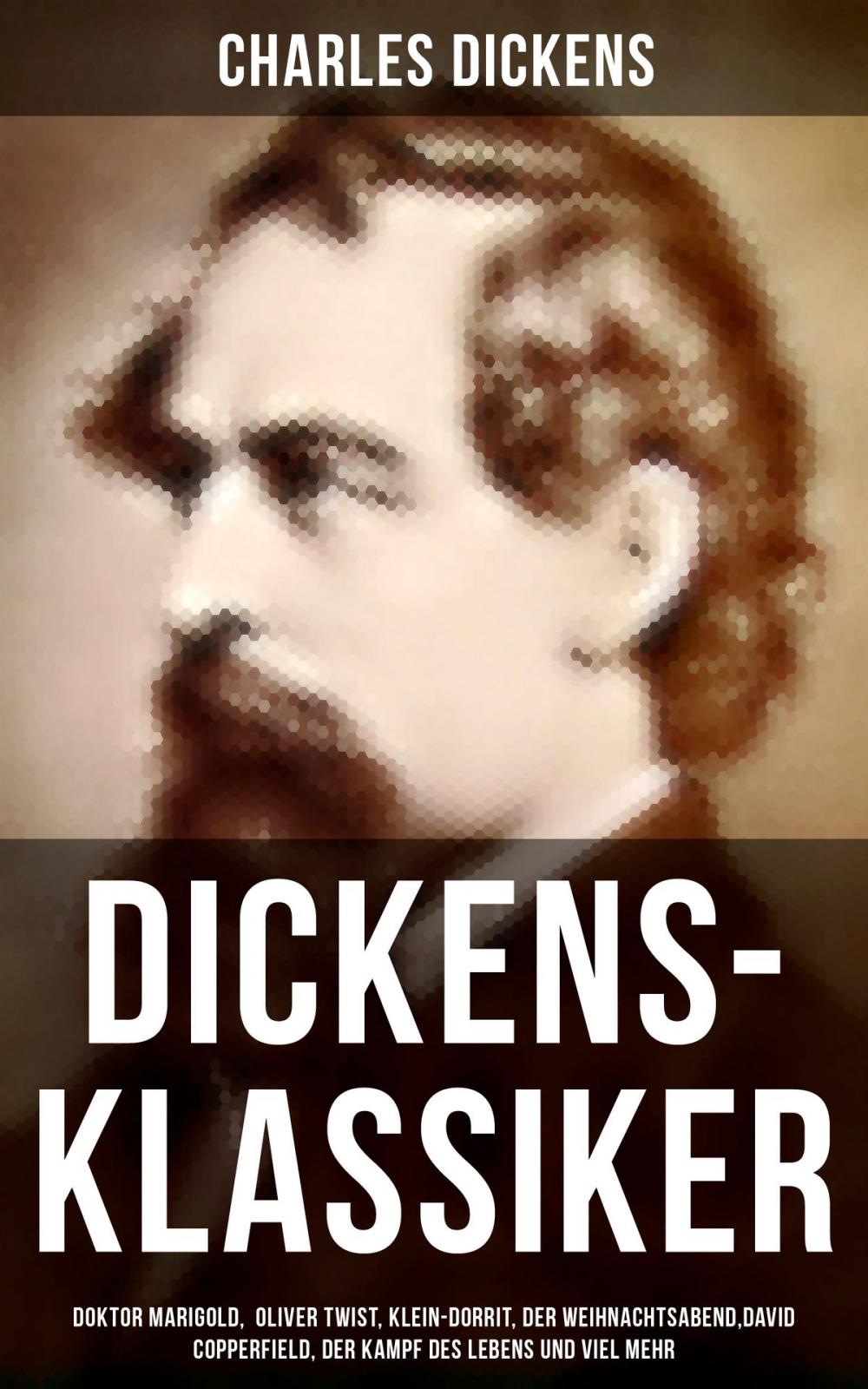 Big bigCover of Dickens-Klassiker: Doktor Marigold, Oliver Twist, Klein-Dorrit, Der Weihnachtsabend,David Copperfield, Der Kampf des Lebens und viel mehr