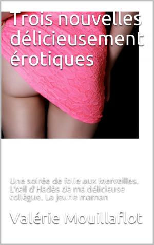Cover of the book Trois nouvelles délicieusement érotiques by Joséphine Laturlutte, Valérie Mouillaflot