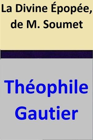 Cover of the book La Divine Épopée, de M. Soumet by Théophile Gautier