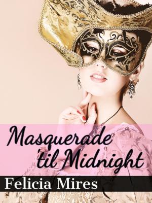 Cover of the book Masquerade 'Til Midnight by Felicia Mires