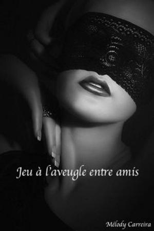Cover of the book Jeu à l'aveugle entre amis by Mélody Carreira