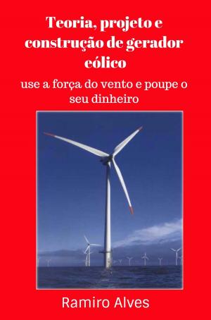 Cover of the book Teoria, projeto e construção de gerador eólico by Ramiro Augusto Nunes Alves, Lisa Lee Olson