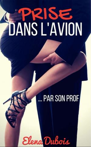 Cover of the book Prise dans l’avion… par son prof ! by Elena Dubois