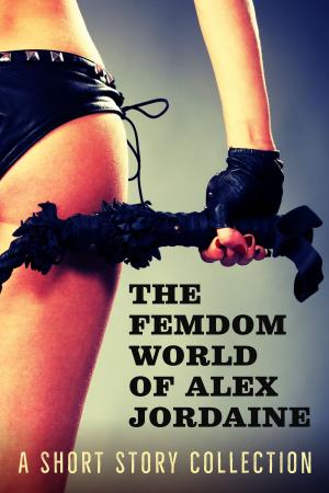 Cover of the book The Femdom World of Alex Jordaine by Ira Chas