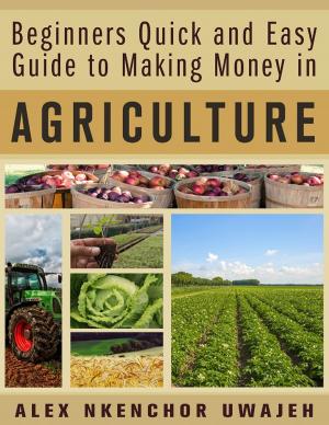 Book cover of Beginners Quick and Easy Guide to Making Money in Agriculture