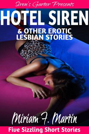 Cover of the book Hotel Siren & Other Erotic Lesbian Stories by Miriam F. Martin