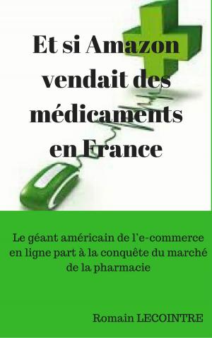 Cover of the book Et si Amazon vendait des médicaments en France: by Amy Gabriel