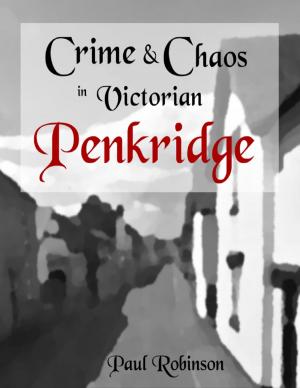 Cover of the book Crime and Chaos In Victorian Penkridge by Kimberly Vogel