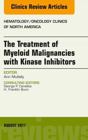 bigCover of the book The Treatment of Myeloid Malignancies with Kinase Inhibitors, An Issue of Hematology/Oncology Clinics of North America, E-Book by 