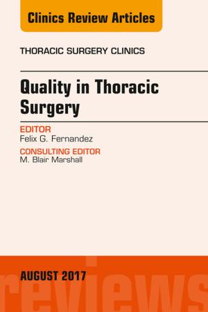 Cover of the book Quality in Thoracic Surgery, An Issue of Thoracic Surgery Clinics, E-Book by Jatin P. Shah, MD, MS (Surg), PhD (Hon), FACS, Hon. FRCS (Edin), Hon. FRACS, Hon. FDSRCS (Lond), Snehal G. Patel, MD, MS (Surg), FRCS (Glasg), Bhuvanesh Singh, MD, PhD, FACS
