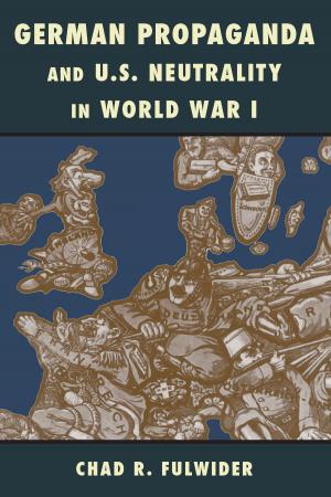 Book cover of German Propaganda and U.S. Neutrality in World War I