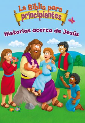 Cover of the book La Biblia para principiantes - Historias acerca de Jesús by Kelly Pulley