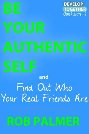 Cover of the book Be Your Authentic Self: Find Out Who Your Real Friends Are by ashish m