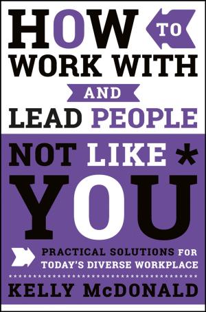 Cover of the book How to Work With and Lead People Not Like You by Julie Adair King
