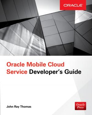 Cover of the book Oracle Mobile Cloud Service Developer's Guide by Tresha Moreland, Gabriella Parente-Neubert, Joanne Simon-Walters