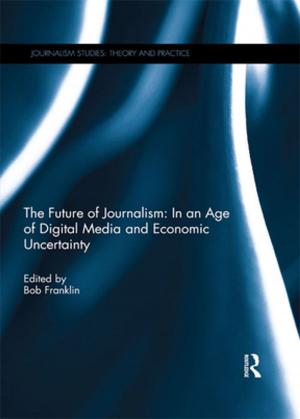 Cover of the book The Future of Journalism: In an Age of Digital Media and Economic Uncertainty by Daniel P. Black