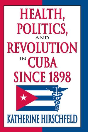 Cover of the book Health, Politics, and Revolution in Cuba Since 1898 by Jakub Bozydar Wisniewski