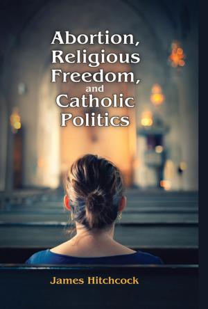Cover of the book Abortion, Religious Freedom, and Catholic Politics by Nicholas Harkiolakis, Daphne Halkias