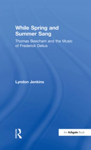 Cover of the book While Spring and Summer Sang: Thomas Beecham and the Music of Frederick Delius by Tore Holst