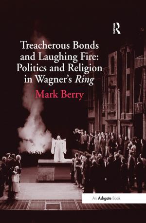 Cover of the book Treacherous Bonds and Laughing Fire: Politics and Religion in Wagner's Ring by Sue Sheppy