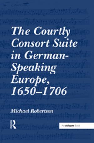 Cover of the book The Courtly Consort Suite in German-Speaking Europe, 1650-1706 by Andrea Pavoni