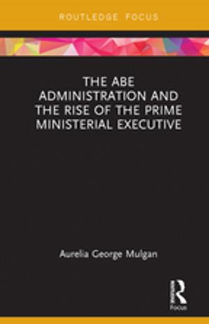 Cover of the book The Abe Administration and the Rise of the Prime Ministerial Executive by David Airey, King Chong