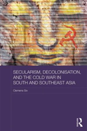 Cover of the book Secularism, Decolonisation, and the Cold War in South and Southeast Asia by John Rowan