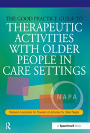 Cover of the book The Good Practice Guide to Therapeutic Activities with Older People in Care Settings by Richard Jochelson, James Gacek, Lauren Menzie, Kirsten Kramar, Mark Doerksen