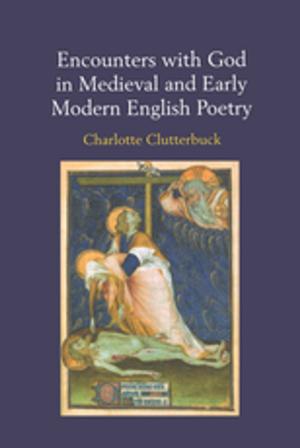 Cover of the book Encounters with God in Medieval and Early Modern English Poetry by Sheridan Bartlett, Roger Hart, David Satterthwaite, Ximena de la Barra, Alfredo Missair