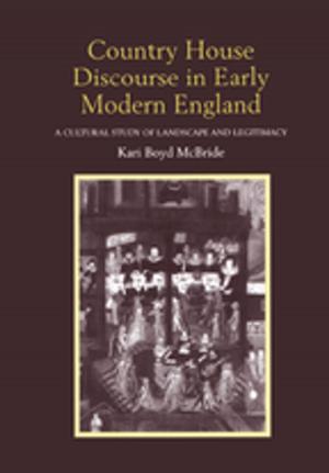 Cover of the book Country House Discourse in Early Modern England by Barbara J Christopherson, Jan Ellen Burton, Lucinda A Rasmussen, Steven C Huke, Julie Bradshaw