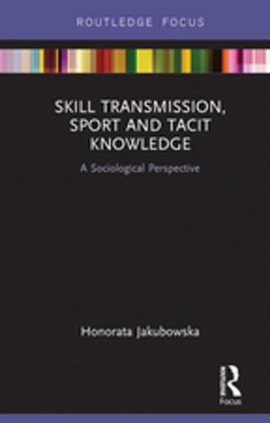 Cover of the book Skill Transmission, Sport and Tacit Knowledge by Marie C. White, Maria K. DiBenedetto