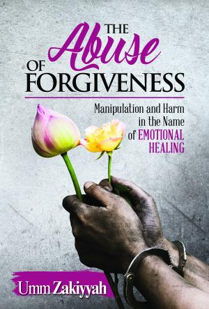 Book cover of The Abuse of Forgiveness: Manipulation and Harm in the Name of Emotional Healing