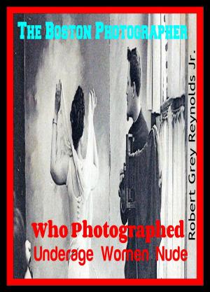 Cover of the book The Boston Photographer Who Photographed Underage Women Nude by Contrail Storey