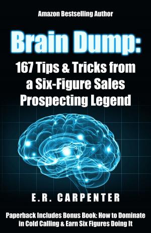 Book cover of Brain Dump: 167 Tips & Tricks from a Six-Figure Sales Prospecting Legend